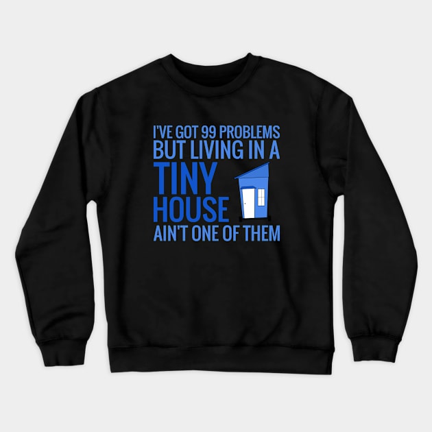 I have 99 Problems BUT Living in a Tiny House Ain't One Crewneck Sweatshirt by Love2Dance